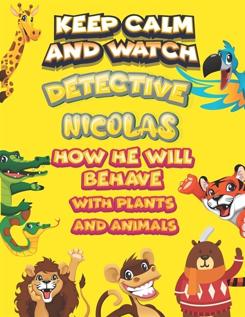 keep calm and watch detective Nicolas how he will behave with plant and animals: A Gorgeous Coloring and Guessing Game Book for Nicolas /gift for Nico (Paperback)
