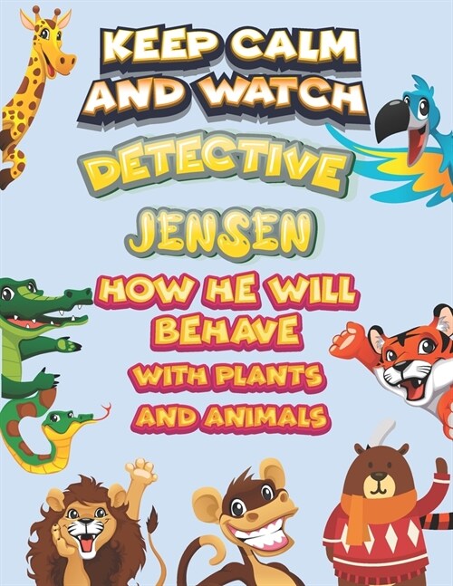 keep calm and watch detective Jensen how he will behave with plant and animals: A Gorgeous Coloring and Guessing Game Book for Jensen /gift for Jensen (Paperback)