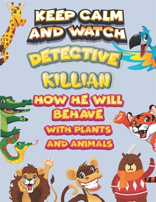 keep calm and watch detective Killian how he will behave with plant and animals: A Gorgeous Coloring and Guessing Game Book for Killian /gift for Kill (Paperback)