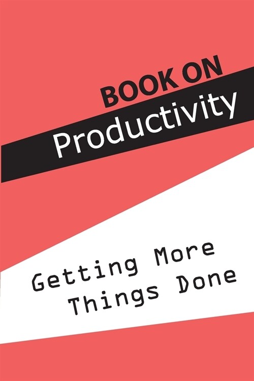 Book On Productivity- Getting More Things Done: Unleash Your Absolute Best (Paperback)