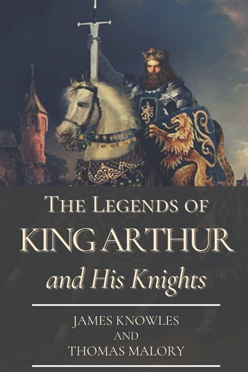 The Legends of King Arthur and His Knights: With Original Classics and Illustration (Paperback)