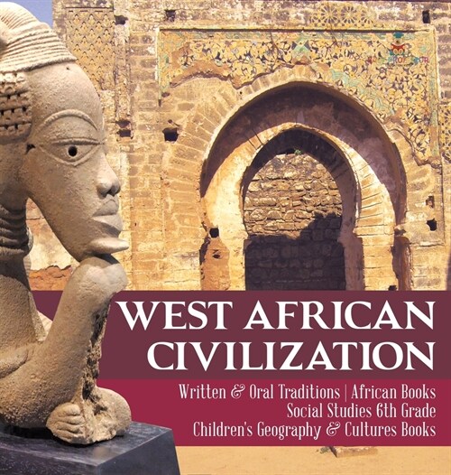 West African Civilization Written & Oral Traditions African Books Social Studies 6th Grade Childrens Geography & Cultures Books (Hardcover)