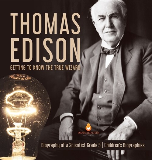 Thomas Edison: Getting to Know the True Wizard Biography of a Scientist Grade 5 Childrens Biographies (Hardcover)