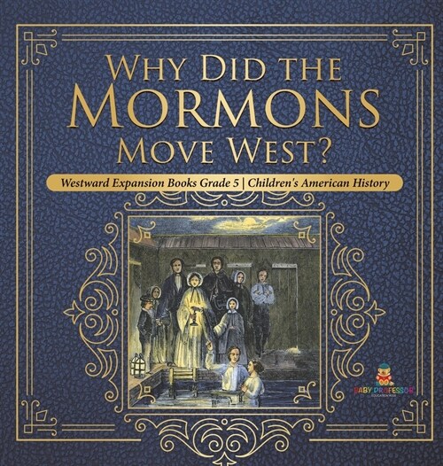 Why Did the Mormons Move West? Westward Expansion Books Grade 5 Childrens American History (Hardcover)