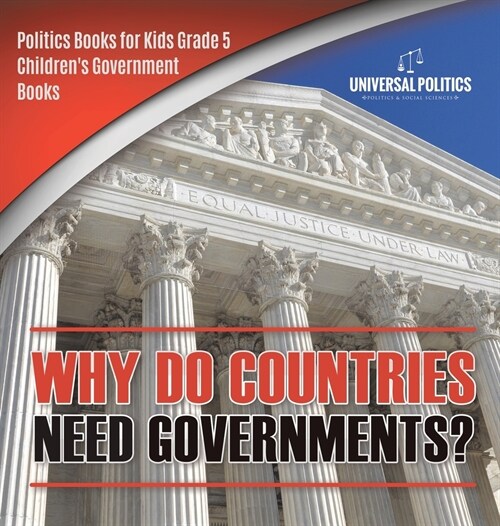 Why Do Countries Need Governments? Politics Books for Kids Grade 5 Childrens Government Books (Hardcover)