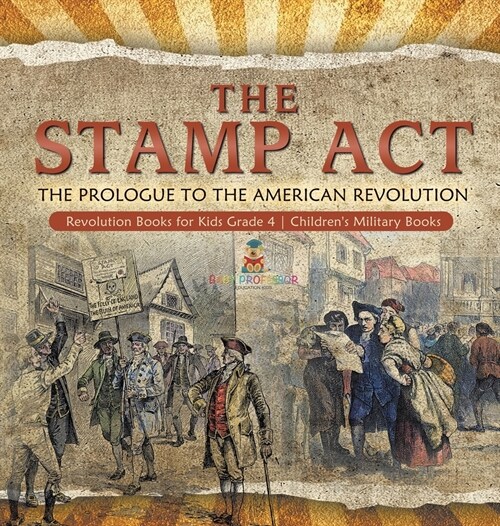 The Stamp Act: The Prologue to the American Revolution Revolution Books for Kids Grade 4 Childrens Military Books (Hardcover)