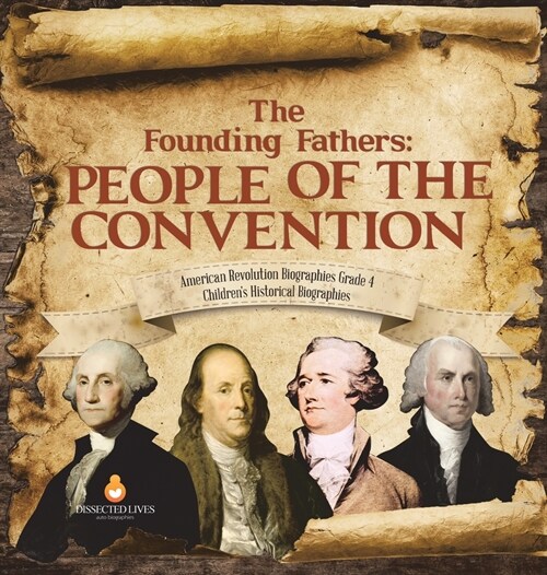 The Founding Fathers: People of the Convention American Revolution Biographies Grade 4 Childrens Historical Biographies (Hardcover)