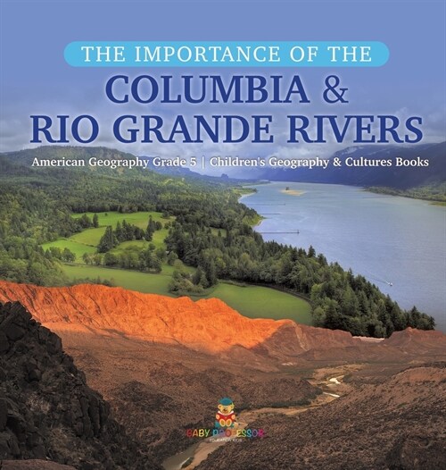 The Importance of the Columbia & Rio Grande Rivers American Geography Grade 5 Childrens Geography & Cultures Books (Hardcover)