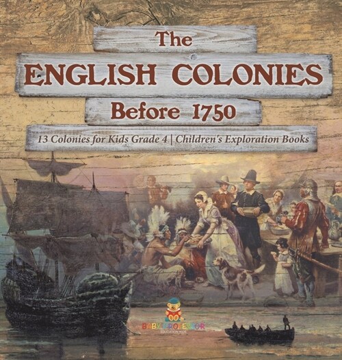 The English Colonies Before 1750 13 Colonies for Kids Grade 4 Childrens Exploration Books (Hardcover)