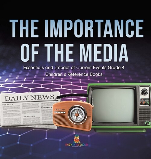 The Importance of the Media Essentials and Impact of Current Events Grade 4 Childrens Reference Books (Hardcover)