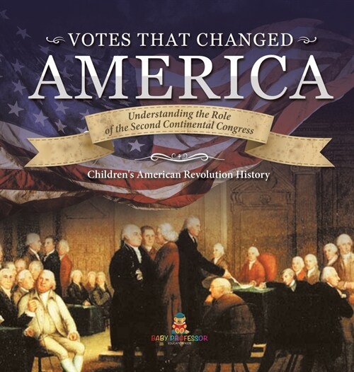 Votes that Changed America Understanding the Role of the Second Continental Congress History Grade 4 Childrens American Revolution History (Hardcover)