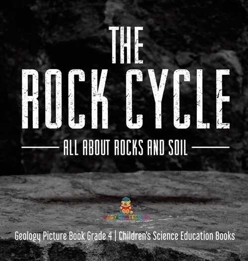 The Rock Cycle: All about Rocks and Soil Geology Picture Book Grade 4 Childrens Science Education Books (Hardcover)