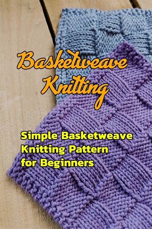 Basketweave Knitting: Simple Basketweave Knitting Pattern for Beginners: How to Basketweave Stitch in Knitting Book (Paperback)