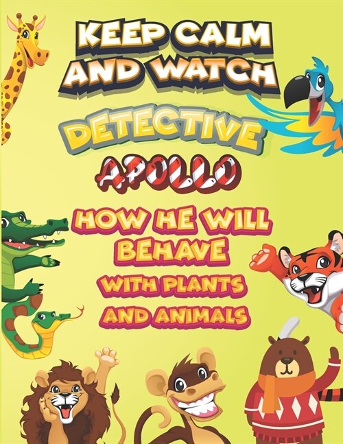 keep calm and watch detective Apollo how he will behave with plant and animals: A Gorgeous Coloring and Guessing Game Book for Apollo /gift for Apollo (Paperback)