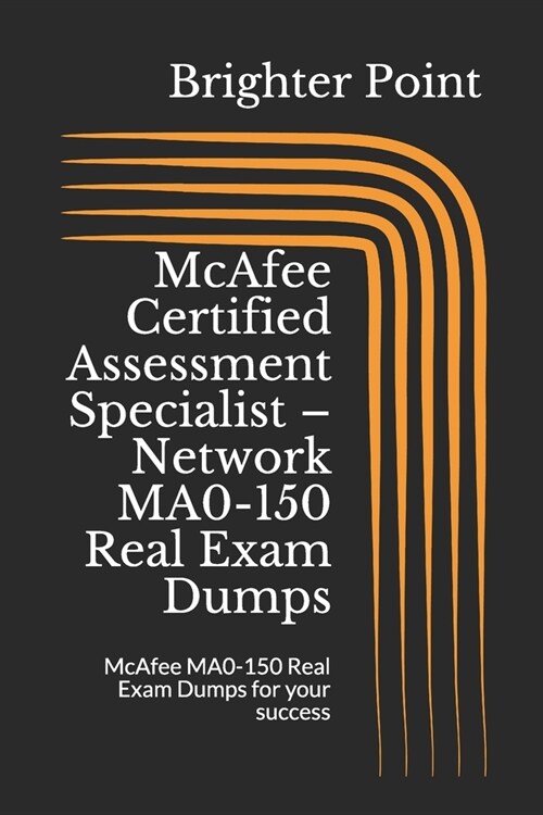 McAfee Certified Assessment Specialist - Network MA0-150 Real Exam Dumps: McAfee MA0-150 Real Exam Dumps for your success (Paperback)