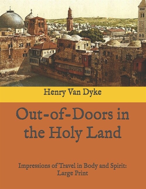 Out-of-Doors in the Holy Land: Impressions of Travel in Body and Spirit: Large Print (Paperback)