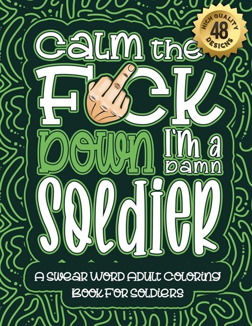 Calm The F*ck Down Im a soldier: Swear Word Coloring Book For Adults: Humorous job Cusses, Snarky Comments, Motivating Quotes & Relatable soldier Ref (Paperback)