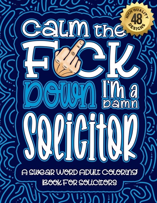 Calm The F*ck Down Im a solicitor: Swear Word Coloring Book For Adults: Humorous job Cusses, Snarky Comments, Motivating Quotes & Relatable solicitor (Paperback)