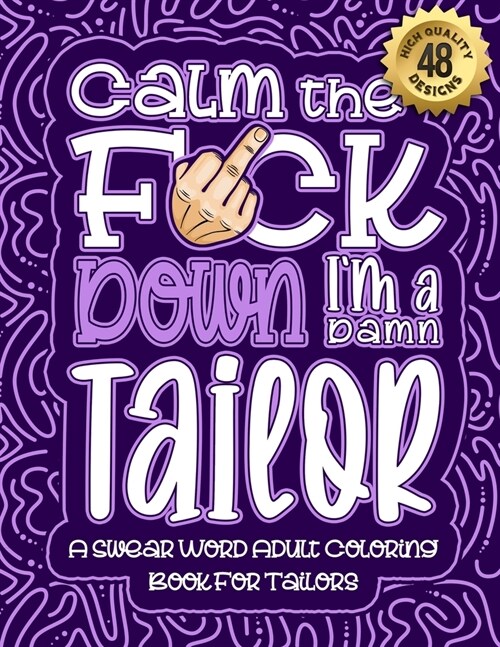 Calm The F*ck Down Im a tailor: Swear Word Coloring Book For Adults: Humorous job Cusses, Snarky Comments, Motivating Quotes & Relatable tailor Refle (Paperback)