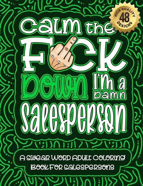 Calm The F*ck Down Im a salesperson: Swear Word Coloring Book For Adults: Humorous job Cusses, Snarky Comments, Motivating Quotes & Relatable salespe (Paperback)