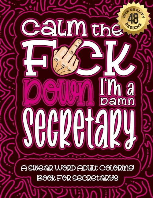 Calm The F*ck Down Im a secretary: Swear Word Coloring Book For Adults: Humorous job Cusses, Snarky Comments, Motivating Quotes & Relatable secretary (Paperback)