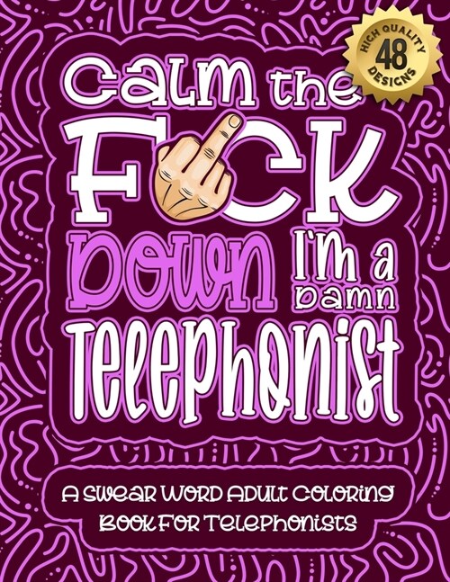 Calm The F*ck Down Im a telephonist: Swear Word Coloring Book For Adults: Humorous job Cusses, Snarky Comments, Motivating Quotes & Relatable telepho (Paperback)