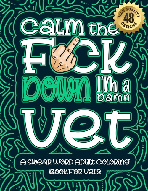 Calm The F*ck Down Im a vet: Swear Word Coloring Book For Adults: Humorous job Cusses, Snarky Comments, Motivating Quotes & Relatable vet Reflectio (Paperback)