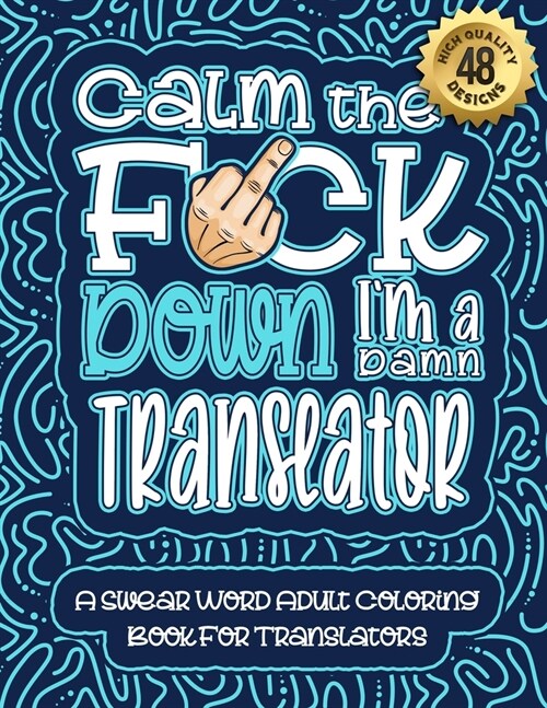 Calm The F*ck Down Im a Translator: Swear Word Coloring Book For Adults: Humorous job Cusses, Snarky Comments, Motivating Quotes & Relatable Translat (Paperback)