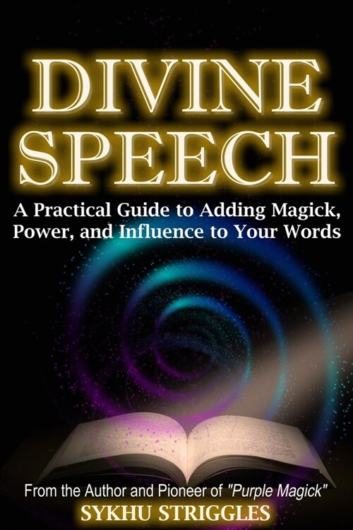Divine Speech: A Practical Guide to Adding Magick, Power, and Influence to Your Words (Paperback)