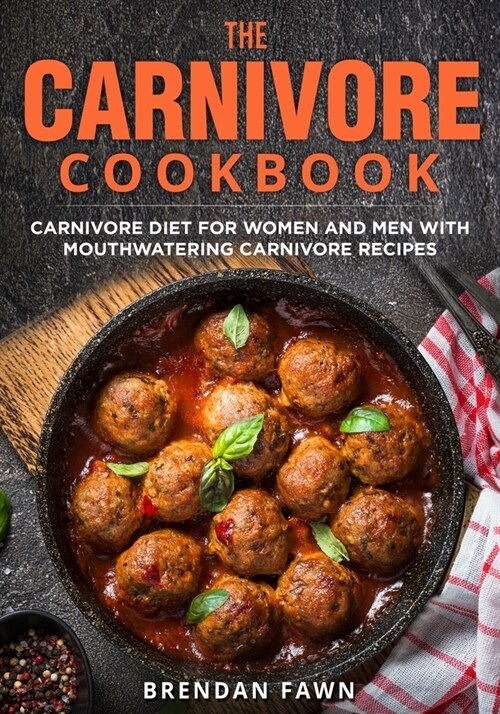 The Carnivore Cookbook: Carnivore Diet for Women and Men with Mouthwatering Carnivore Recipes (Paperback)