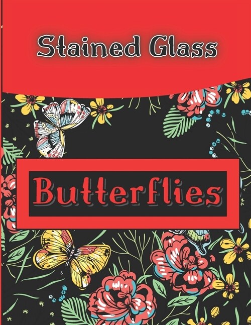 Stained Glass Butterflies: A Stress Relief Coloring Book Featuring Charming Butterflies, Beautiful Flowers with Stained Glass Patterns (Paperback)