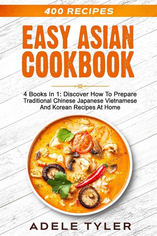 Easy Asian Cookbook: 4 Books In 1: Discover How To Prepare Traditional Chinese Japanese Vietnamese And Korean Recipes At Home (Paperback)