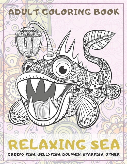 Relaxing Sea - Adult Coloring Book - Creepy fish, Jellyfish, Dolphin, Starfish, other (Paperback)