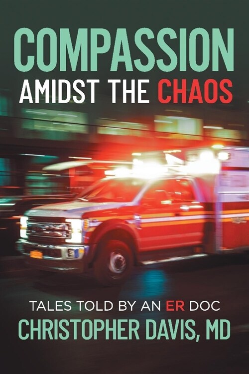 Compassion Amidst the Chaos: Tales Told by an Er Doc (Paperback)