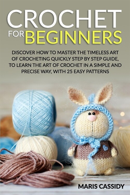 Crochet for Beginners: : Discover How to Master the Timeless Art of Crocheting Quickly Step by Step Guide, to Learn the Art of Crochet in a S (Paperback)