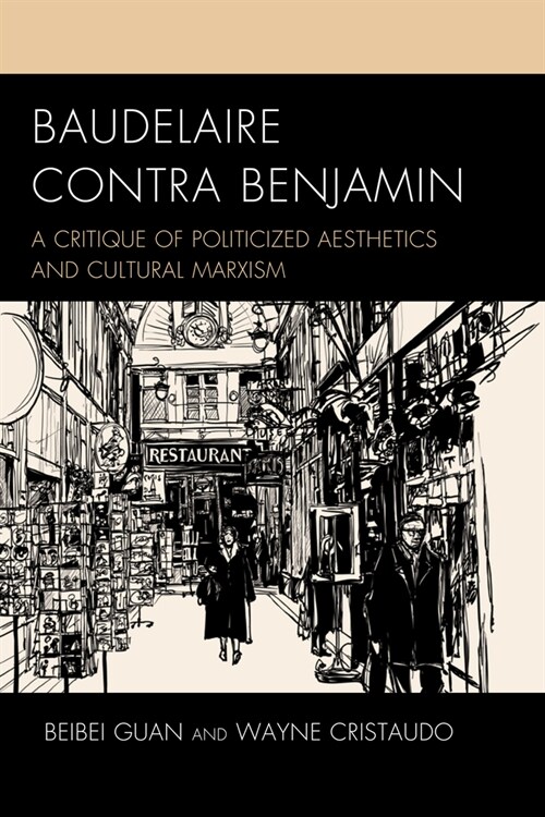 Baudelaire Contra Benjamin: A Critique of Politicized Aesthetics and Cultural Marxism (Paperback)