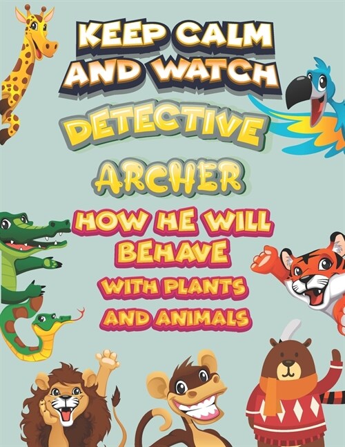 keep calm and watch detective Archer how he will behave with plant and animals: A Gorgeous Coloring and Guessing Game Book for Archer /gift for Archer (Paperback)