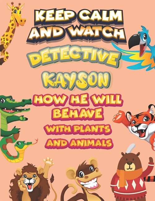 keep calm and watch detective Kayson how he will behave with plant and animals: A Gorgeous Coloring and Guessing Game Book for Kayson /gift for Kayson (Paperback)