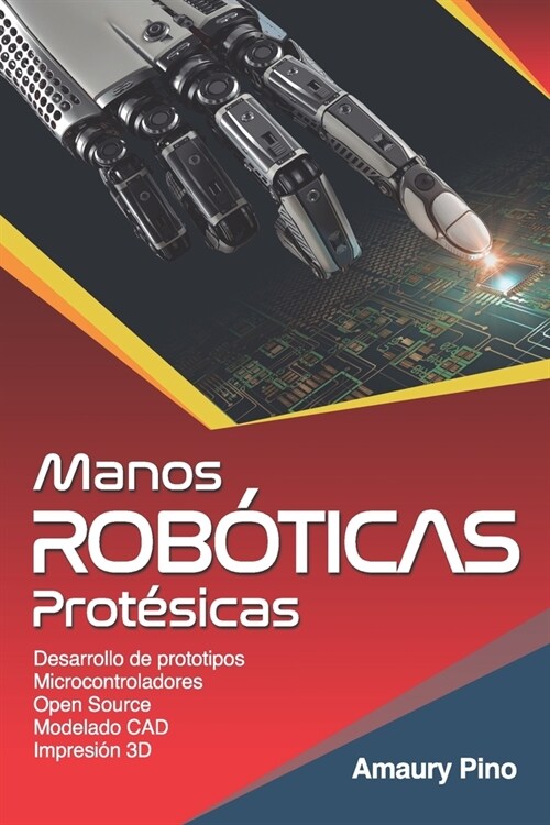 Manos Rob?icas Prot?icas: Desarrollo de prototipos, microcontroladores, open source, modelado CAD, impresi? 3D. (Paperback)