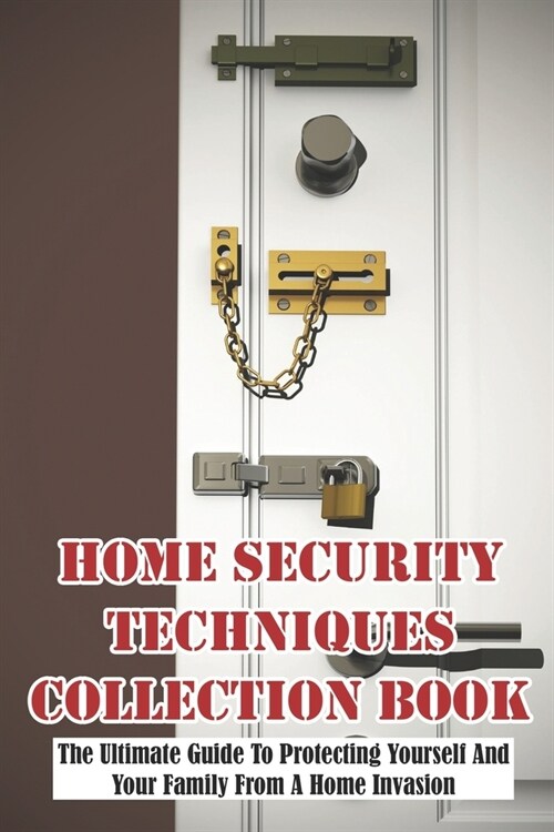 Home Security Techniques Collection Book The Ultimate Guide To Protecting Yourself And Your Family From A Home Invasion: Home Defense Book (Paperback)
