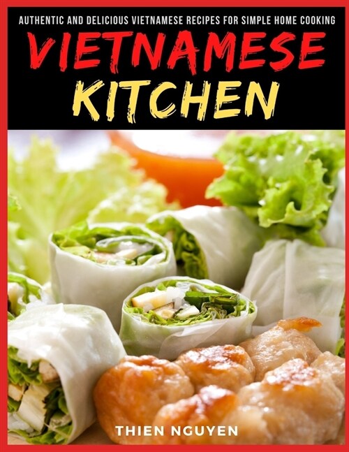 Vietnamese Kitchen: Authentic and Delicious Vietnamese Recipes for Simple Home Cooking (Paperback)