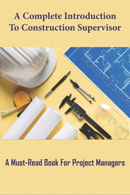 A Complete Introduction To Construction Supervisor_ A Must-read Book For Project Managers: Successful Construction Supervisor (Paperback)