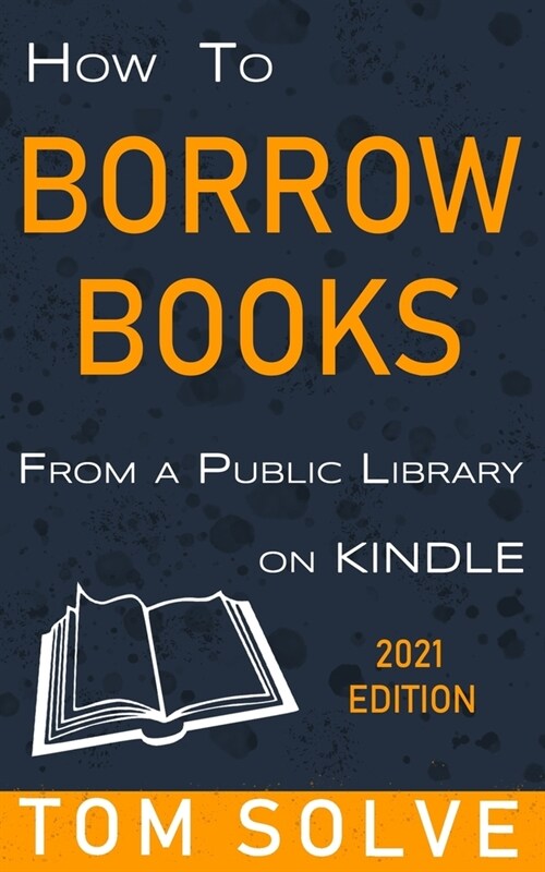How to Borrow Books from A Public Library on Kindle: An Easy Step by Step Guide with Screenshots, 2021 Edition (Paperback)