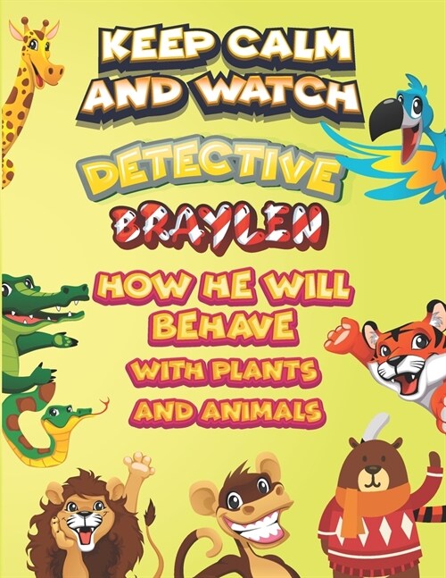 keep calm and watch detective Braylen how he will behave with plant and animals: A Gorgeous Coloring and Guessing Game Book for Braylen /gift for Bray (Paperback)