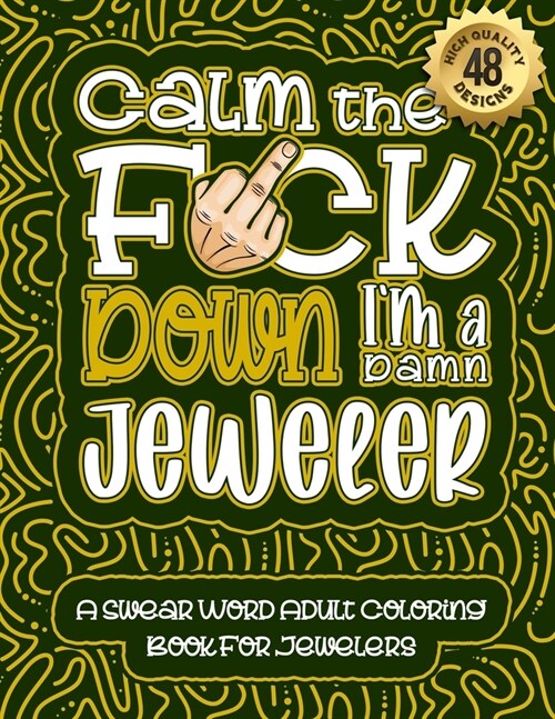 Calm The F*ck Down Im a jeweler: Swear Word Coloring Book For Adults: Humorous job Cusses, Snarky Comments, Motivating Quotes & Relatable jeweler Ref (Paperback)