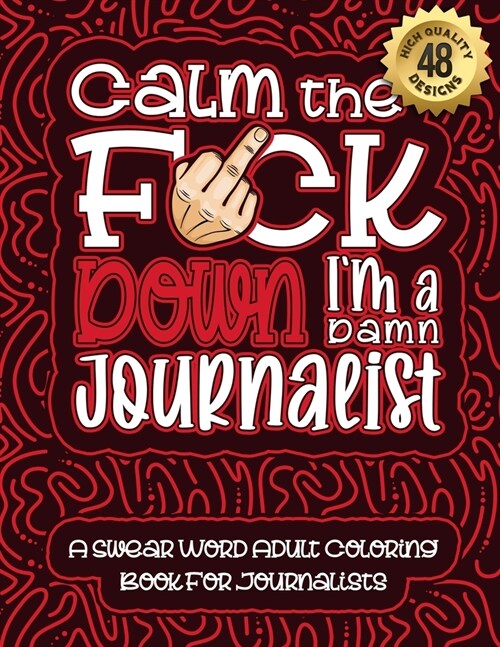 Calm The F*ck Down Im a journalist: Swear Word Coloring Book For Adults: Humorous job Cusses, Snarky Comments, Motivating Quotes & Relatable journali (Paperback)