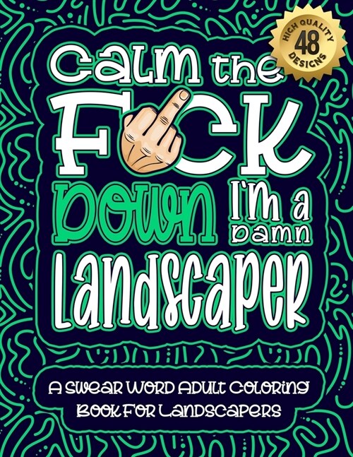 Calm The F*ck Down Im a Landscaper: Swear Word Coloring Book For Adults: Humorous job Cusses, Snarky Comments, Motivating Quotes & Relatable Landscap (Paperback)