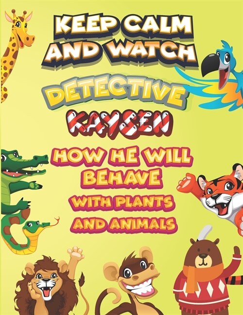 keep calm and watch detective Kaysen how he will behave with plant and animals: A Gorgeous Coloring and Guessing Game Book for Kaysen /gift for Kaysen (Paperback)