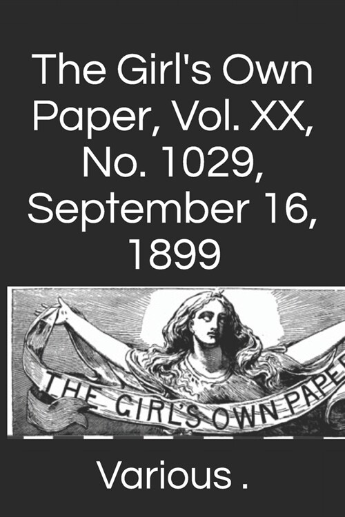 The Girls Own Paper, Vol. XX, No. 1029, September 16, 1899 (Paperback)