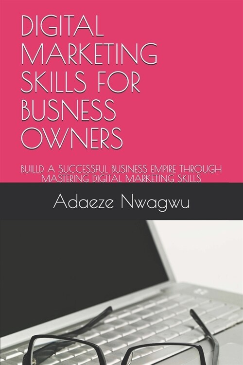Digital Marketing Skills for Busness Owners: Builld a Successful Business Empire Through Mastering Digital Marketing Skills (Paperback)